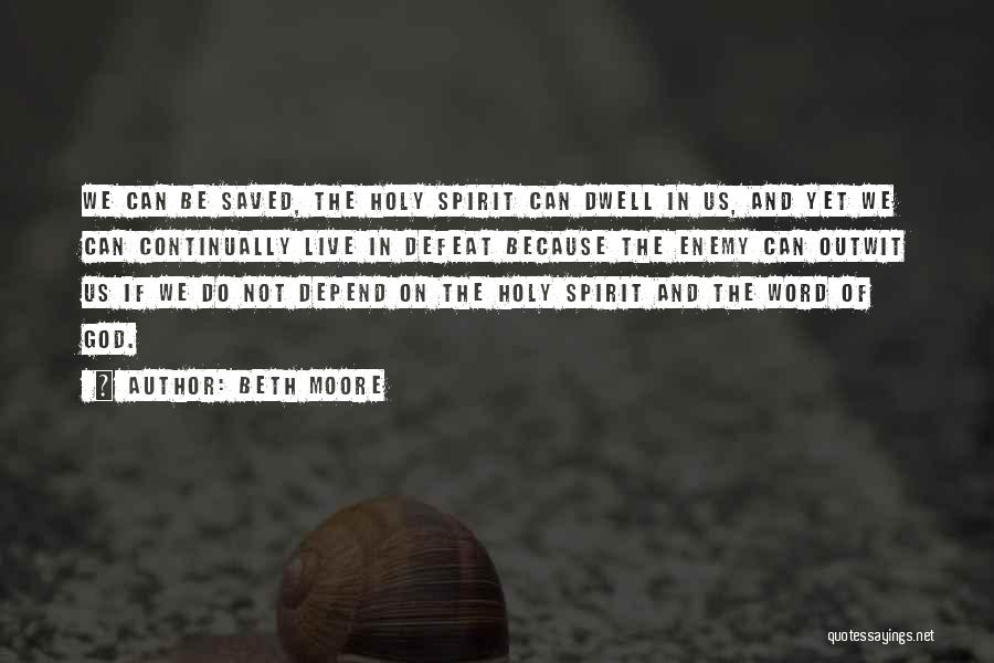 Beth Moore Quotes: We Can Be Saved, The Holy Spirit Can Dwell In Us, And Yet We Can Continually Live In Defeat Because