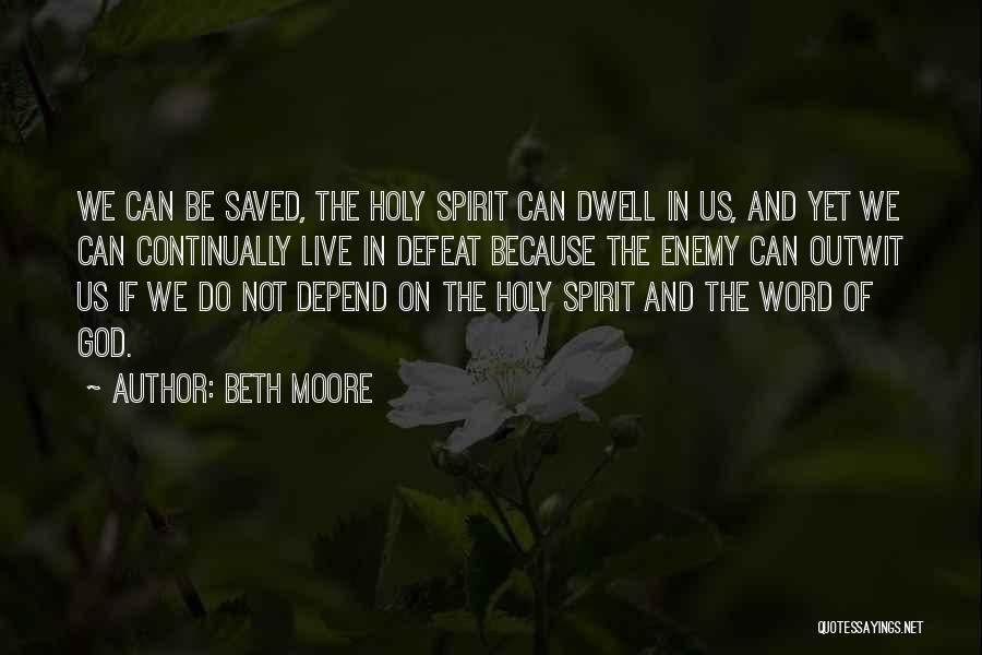 Beth Moore Quotes: We Can Be Saved, The Holy Spirit Can Dwell In Us, And Yet We Can Continually Live In Defeat Because