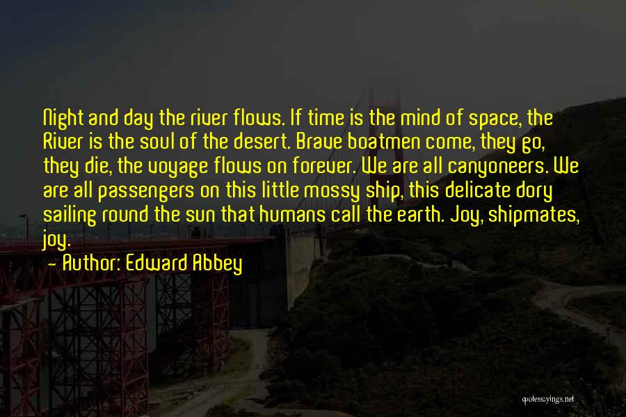 Edward Abbey Quotes: Night And Day The River Flows. If Time Is The Mind Of Space, The River Is The Soul Of The