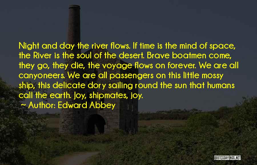 Edward Abbey Quotes: Night And Day The River Flows. If Time Is The Mind Of Space, The River Is The Soul Of The