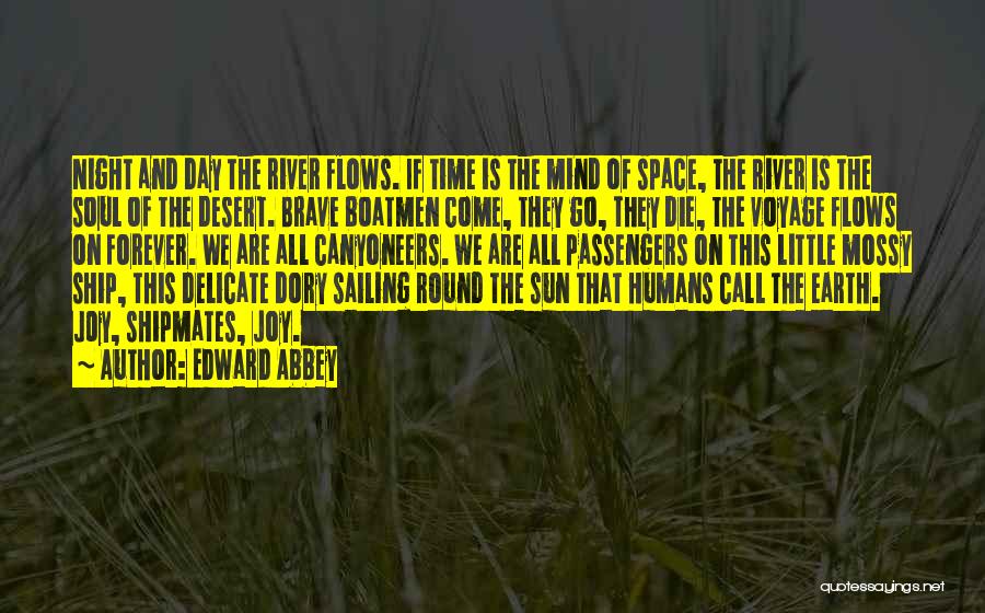 Edward Abbey Quotes: Night And Day The River Flows. If Time Is The Mind Of Space, The River Is The Soul Of The