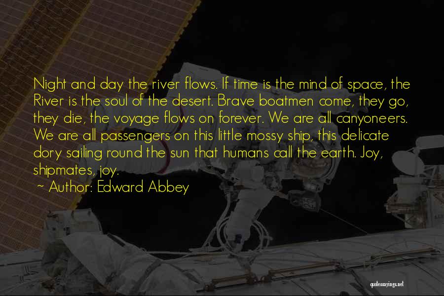 Edward Abbey Quotes: Night And Day The River Flows. If Time Is The Mind Of Space, The River Is The Soul Of The