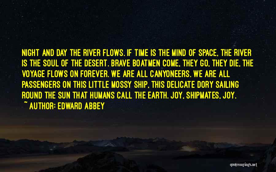 Edward Abbey Quotes: Night And Day The River Flows. If Time Is The Mind Of Space, The River Is The Soul Of The