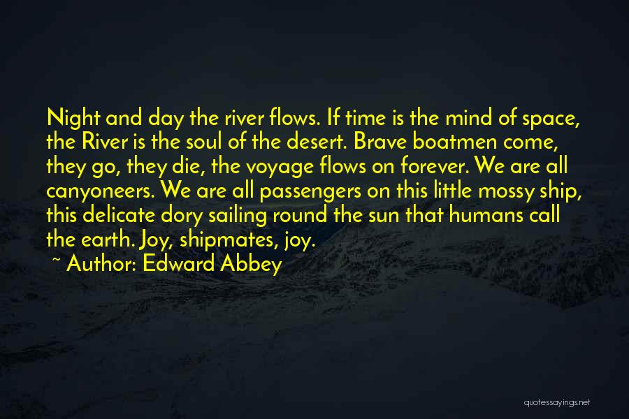 Edward Abbey Quotes: Night And Day The River Flows. If Time Is The Mind Of Space, The River Is The Soul Of The