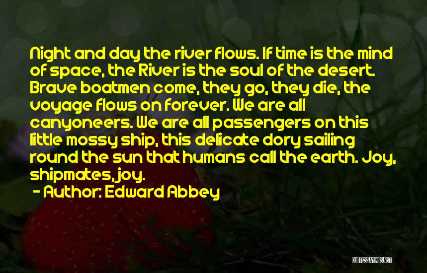 Edward Abbey Quotes: Night And Day The River Flows. If Time Is The Mind Of Space, The River Is The Soul Of The