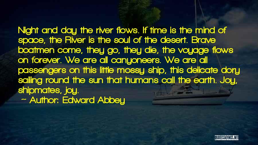 Edward Abbey Quotes: Night And Day The River Flows. If Time Is The Mind Of Space, The River Is The Soul Of The