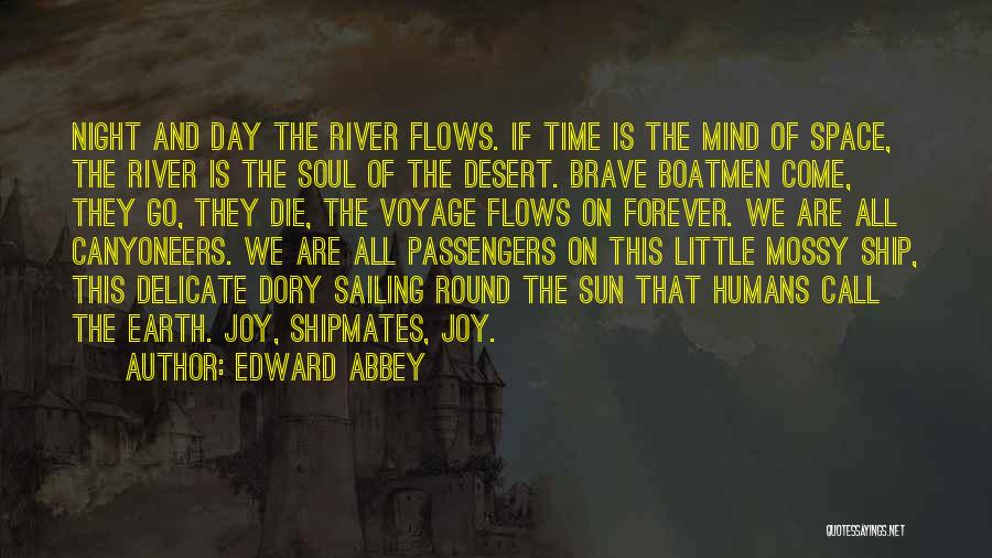 Edward Abbey Quotes: Night And Day The River Flows. If Time Is The Mind Of Space, The River Is The Soul Of The