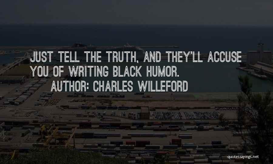 Charles Willeford Quotes: Just Tell The Truth, And They'll Accuse You Of Writing Black Humor.