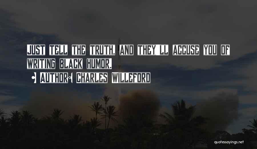 Charles Willeford Quotes: Just Tell The Truth, And They'll Accuse You Of Writing Black Humor.