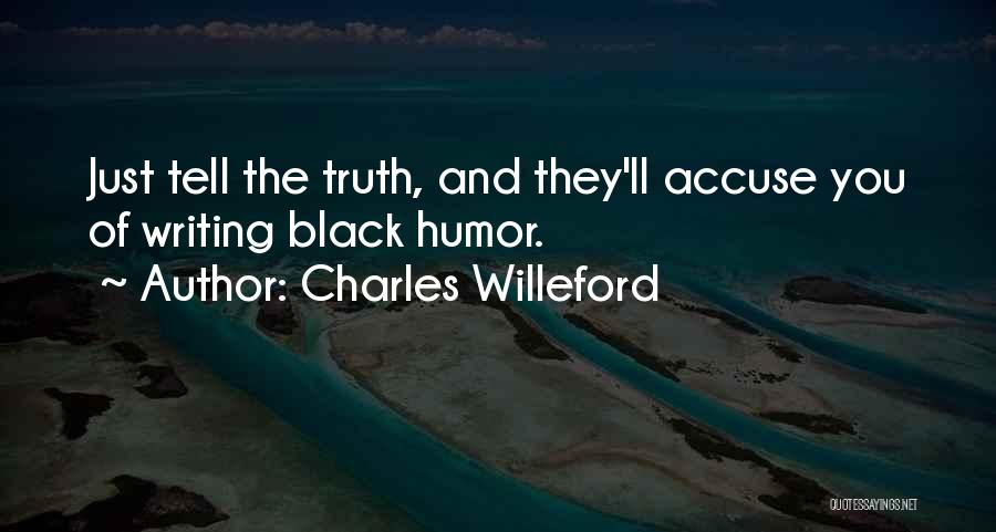 Charles Willeford Quotes: Just Tell The Truth, And They'll Accuse You Of Writing Black Humor.