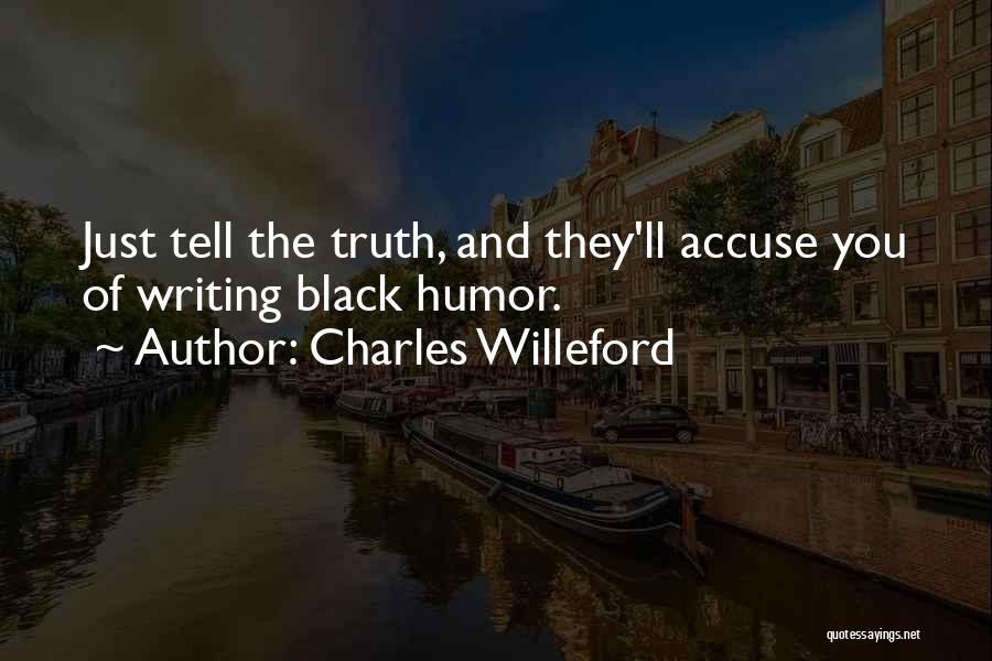 Charles Willeford Quotes: Just Tell The Truth, And They'll Accuse You Of Writing Black Humor.