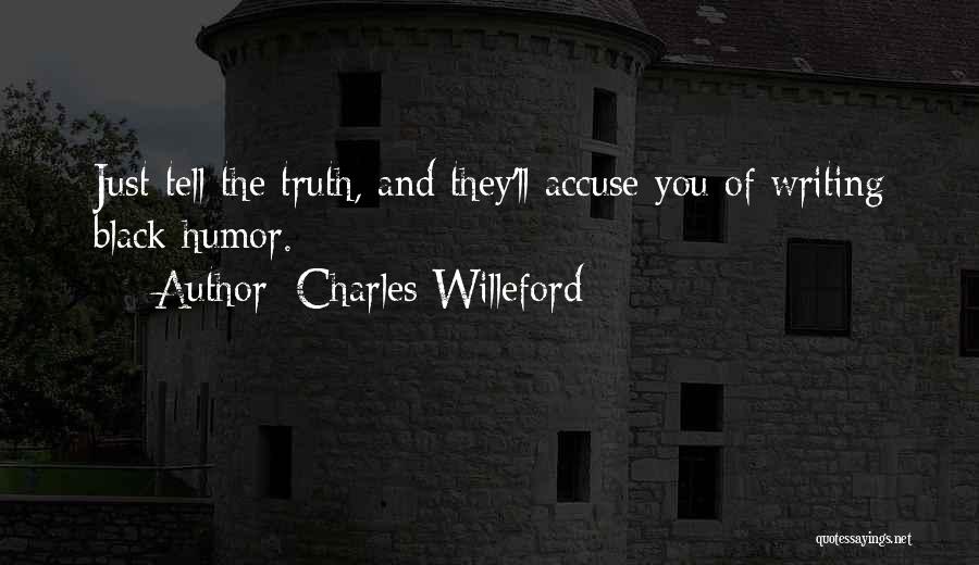 Charles Willeford Quotes: Just Tell The Truth, And They'll Accuse You Of Writing Black Humor.