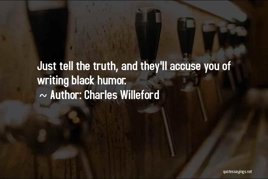 Charles Willeford Quotes: Just Tell The Truth, And They'll Accuse You Of Writing Black Humor.