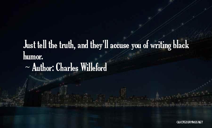 Charles Willeford Quotes: Just Tell The Truth, And They'll Accuse You Of Writing Black Humor.