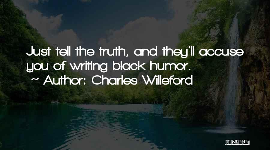 Charles Willeford Quotes: Just Tell The Truth, And They'll Accuse You Of Writing Black Humor.