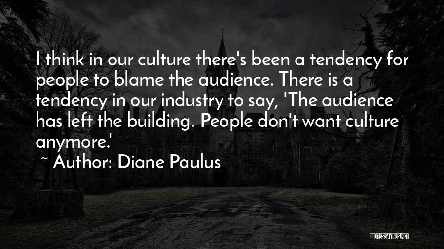 Diane Paulus Quotes: I Think In Our Culture There's Been A Tendency For People To Blame The Audience. There Is A Tendency In
