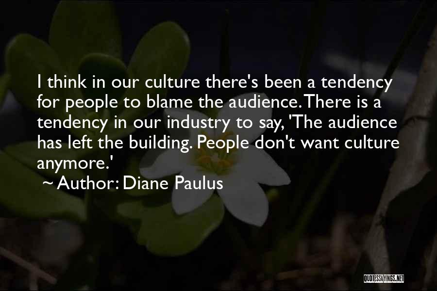 Diane Paulus Quotes: I Think In Our Culture There's Been A Tendency For People To Blame The Audience. There Is A Tendency In