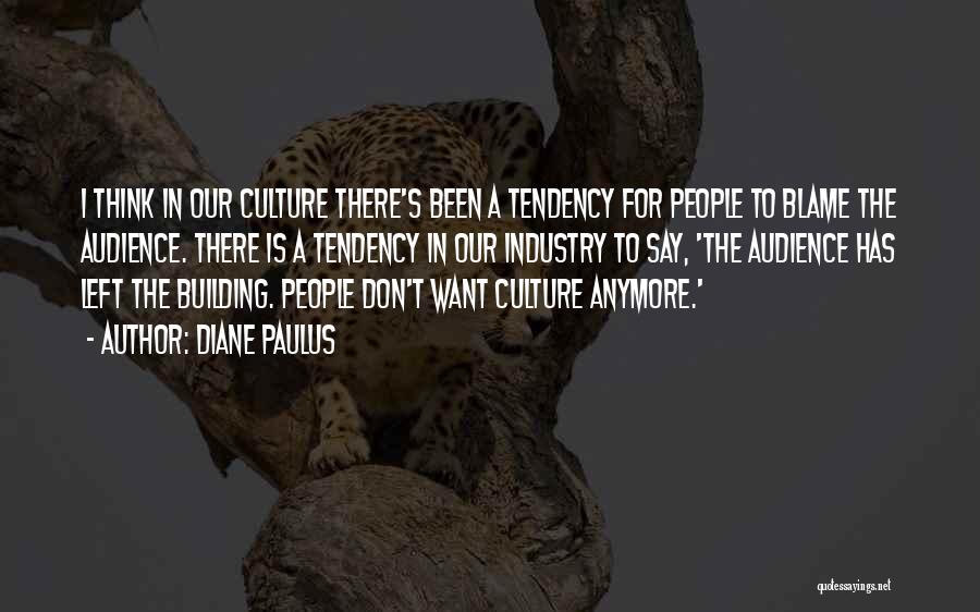 Diane Paulus Quotes: I Think In Our Culture There's Been A Tendency For People To Blame The Audience. There Is A Tendency In