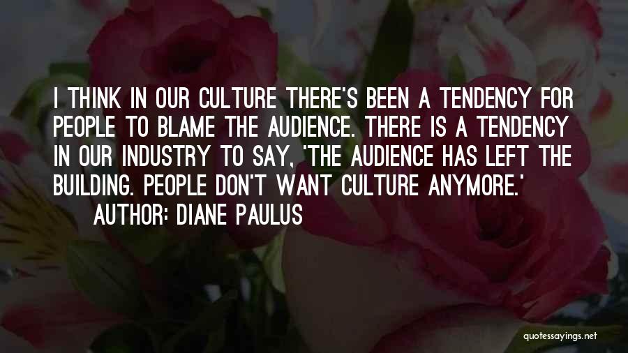 Diane Paulus Quotes: I Think In Our Culture There's Been A Tendency For People To Blame The Audience. There Is A Tendency In