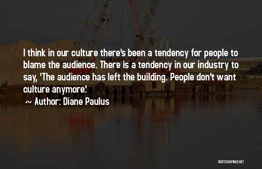 Diane Paulus Quotes: I Think In Our Culture There's Been A Tendency For People To Blame The Audience. There Is A Tendency In