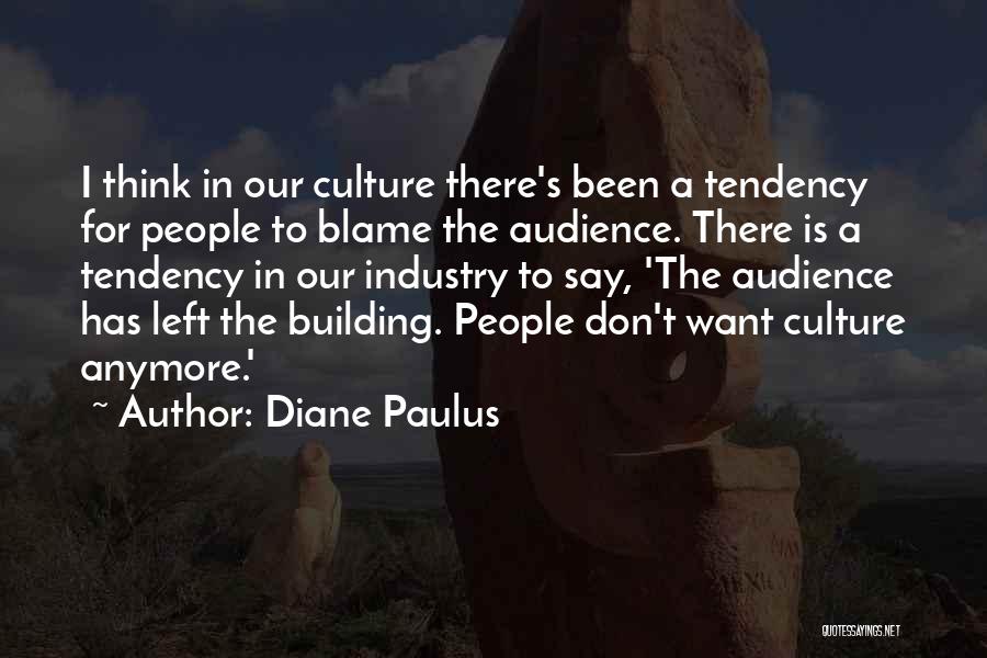 Diane Paulus Quotes: I Think In Our Culture There's Been A Tendency For People To Blame The Audience. There Is A Tendency In