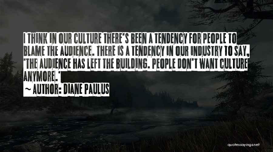 Diane Paulus Quotes: I Think In Our Culture There's Been A Tendency For People To Blame The Audience. There Is A Tendency In