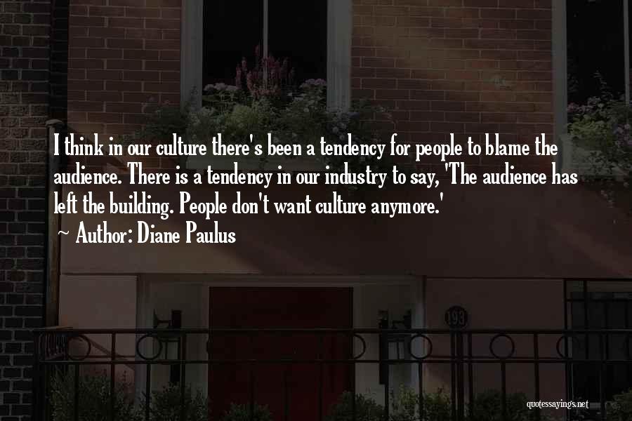 Diane Paulus Quotes: I Think In Our Culture There's Been A Tendency For People To Blame The Audience. There Is A Tendency In