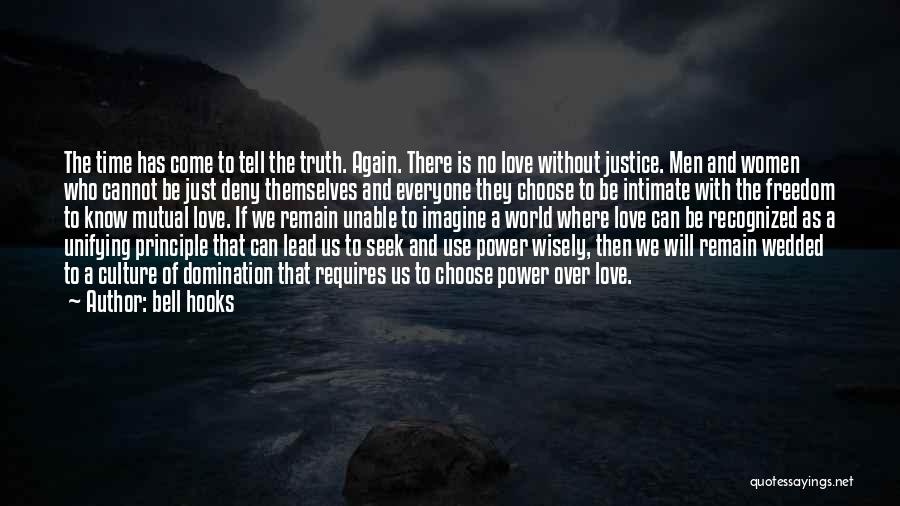 Bell Hooks Quotes: The Time Has Come To Tell The Truth. Again. There Is No Love Without Justice. Men And Women Who Cannot