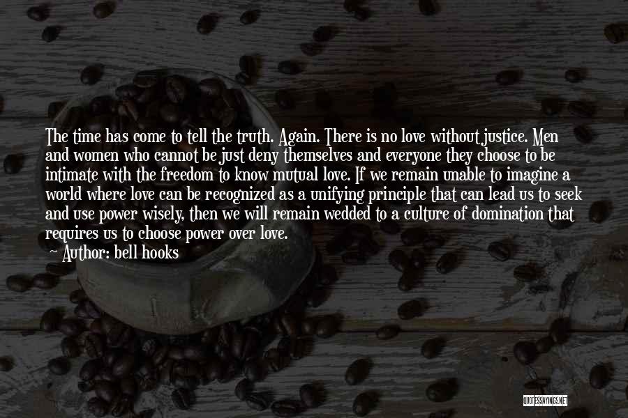 Bell Hooks Quotes: The Time Has Come To Tell The Truth. Again. There Is No Love Without Justice. Men And Women Who Cannot