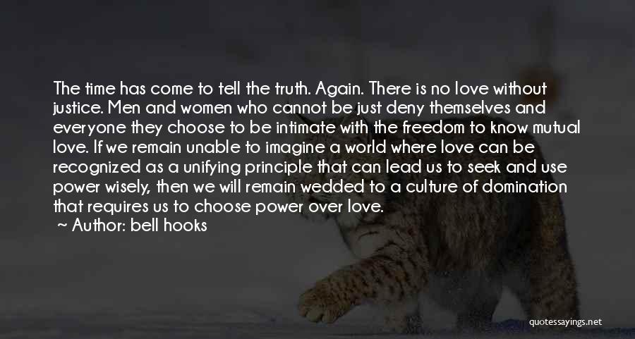 Bell Hooks Quotes: The Time Has Come To Tell The Truth. Again. There Is No Love Without Justice. Men And Women Who Cannot