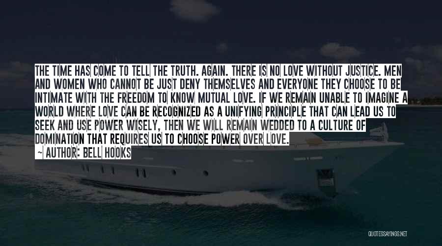 Bell Hooks Quotes: The Time Has Come To Tell The Truth. Again. There Is No Love Without Justice. Men And Women Who Cannot