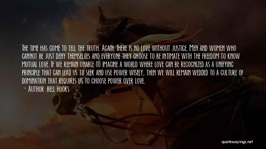 Bell Hooks Quotes: The Time Has Come To Tell The Truth. Again. There Is No Love Without Justice. Men And Women Who Cannot