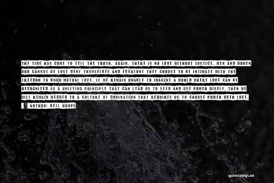 Bell Hooks Quotes: The Time Has Come To Tell The Truth. Again. There Is No Love Without Justice. Men And Women Who Cannot
