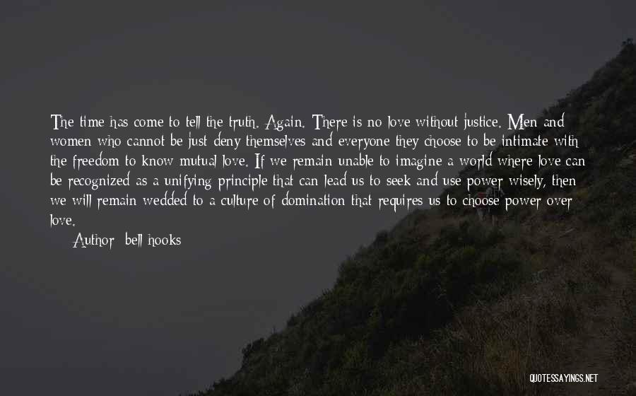 Bell Hooks Quotes: The Time Has Come To Tell The Truth. Again. There Is No Love Without Justice. Men And Women Who Cannot