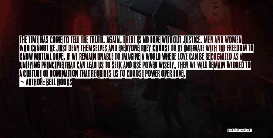 Bell Hooks Quotes: The Time Has Come To Tell The Truth. Again. There Is No Love Without Justice. Men And Women Who Cannot