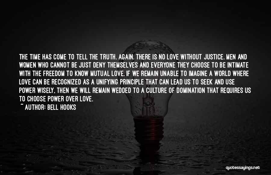 Bell Hooks Quotes: The Time Has Come To Tell The Truth. Again. There Is No Love Without Justice. Men And Women Who Cannot