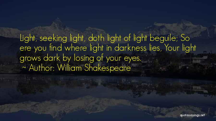 William Shakespeare Quotes: Light, Seeking Light, Doth Light Of Light Beguile; So Ere You Find Where Light In Darkness Lies, Your Light Grows