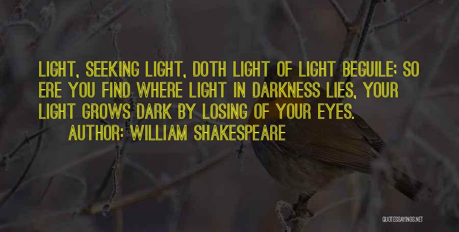 William Shakespeare Quotes: Light, Seeking Light, Doth Light Of Light Beguile; So Ere You Find Where Light In Darkness Lies, Your Light Grows