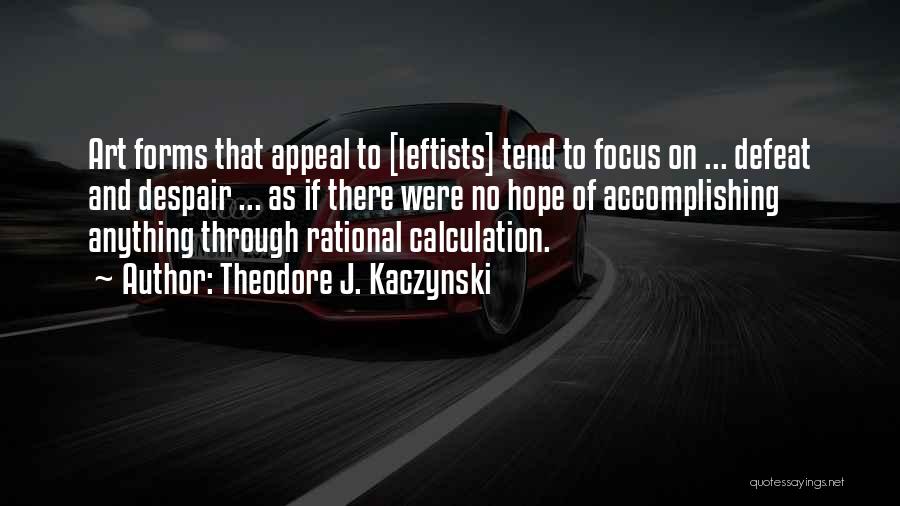 Theodore J. Kaczynski Quotes: Art Forms That Appeal To [leftists] Tend To Focus On ... Defeat And Despair ... As If There Were No