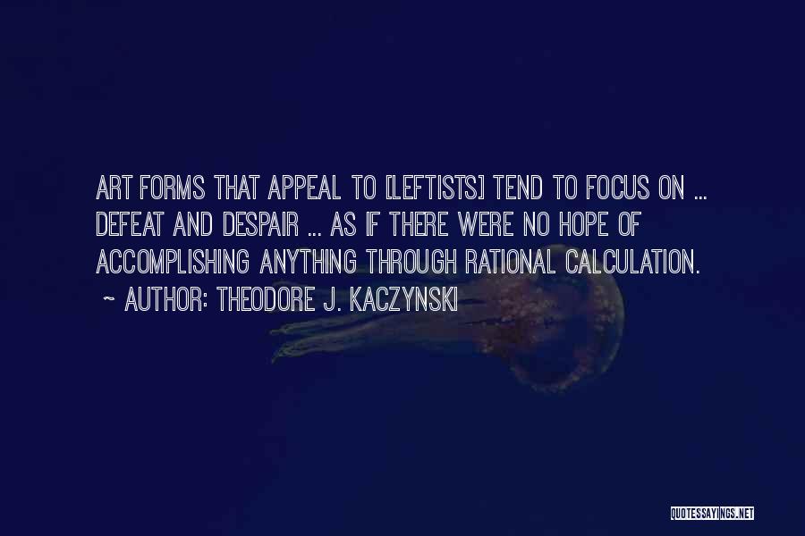 Theodore J. Kaczynski Quotes: Art Forms That Appeal To [leftists] Tend To Focus On ... Defeat And Despair ... As If There Were No