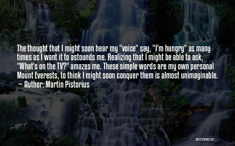 Martin Pistorius Quotes: The Thought That I Might Soon Hear My Voice Say, I'm Hungry As Many Times As I Want It To