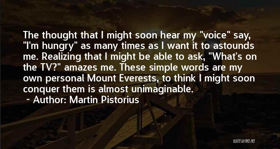 Martin Pistorius Quotes: The Thought That I Might Soon Hear My Voice Say, I'm Hungry As Many Times As I Want It To