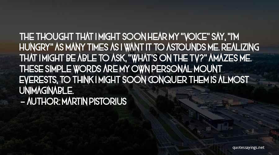 Martin Pistorius Quotes: The Thought That I Might Soon Hear My Voice Say, I'm Hungry As Many Times As I Want It To