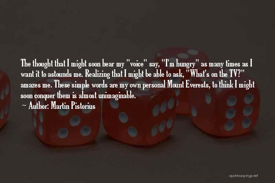 Martin Pistorius Quotes: The Thought That I Might Soon Hear My Voice Say, I'm Hungry As Many Times As I Want It To