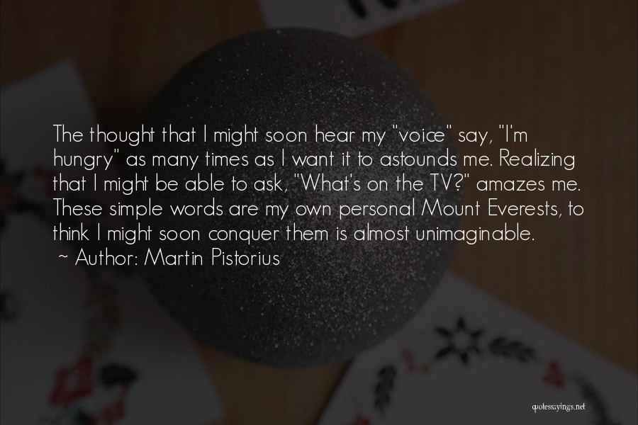 Martin Pistorius Quotes: The Thought That I Might Soon Hear My Voice Say, I'm Hungry As Many Times As I Want It To