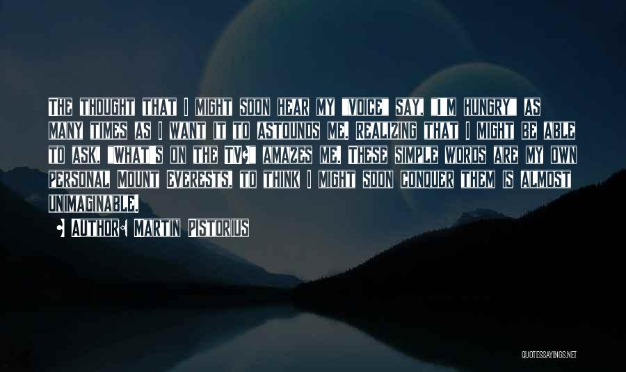 Martin Pistorius Quotes: The Thought That I Might Soon Hear My Voice Say, I'm Hungry As Many Times As I Want It To