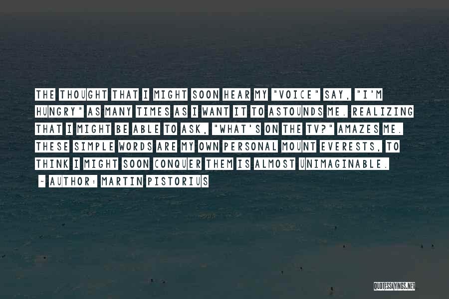 Martin Pistorius Quotes: The Thought That I Might Soon Hear My Voice Say, I'm Hungry As Many Times As I Want It To