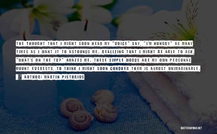 Martin Pistorius Quotes: The Thought That I Might Soon Hear My Voice Say, I'm Hungry As Many Times As I Want It To
