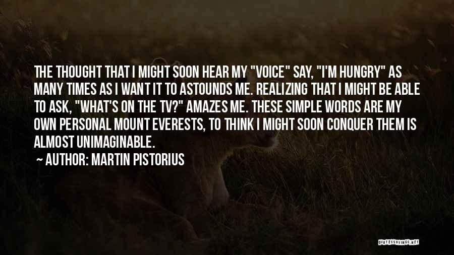 Martin Pistorius Quotes: The Thought That I Might Soon Hear My Voice Say, I'm Hungry As Many Times As I Want It To