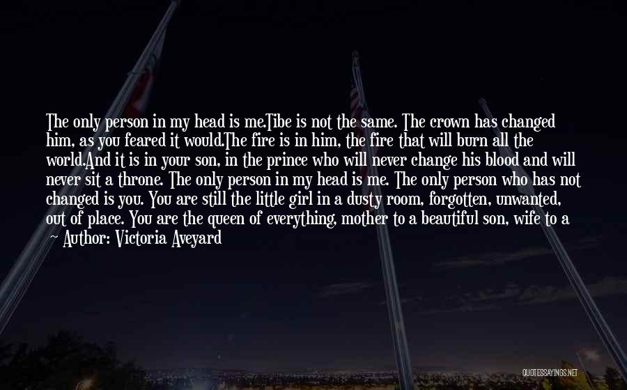 Victoria Aveyard Quotes: The Only Person In My Head Is Me.tibe Is Not The Same. The Crown Has Changed Him, As You Feared